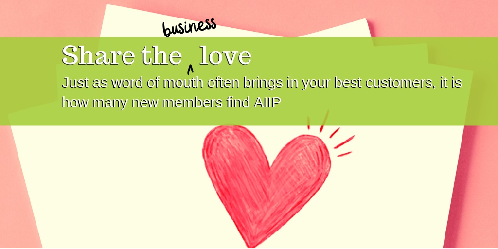 AIIP Member Referral Program May 2019 - Image of heart with title Share the business love word of mouth is how many members find AIIP